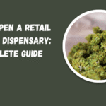 How to Open a Retail Cannabis Dispensary: A Complete Guide